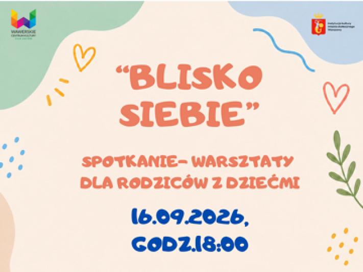 WARSZTATY ODWOŁANE- Spotkanie-warsztaty "Blisko siebie"