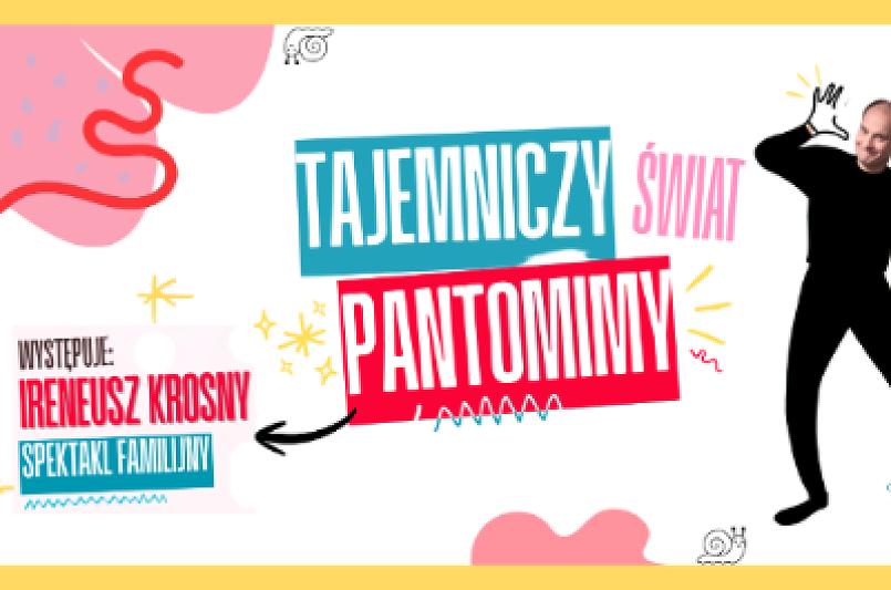 Ireneusz Krosny: „Tajemniczy Świat Pantomimy” spektakl familijny (wydarzenie płatne)
