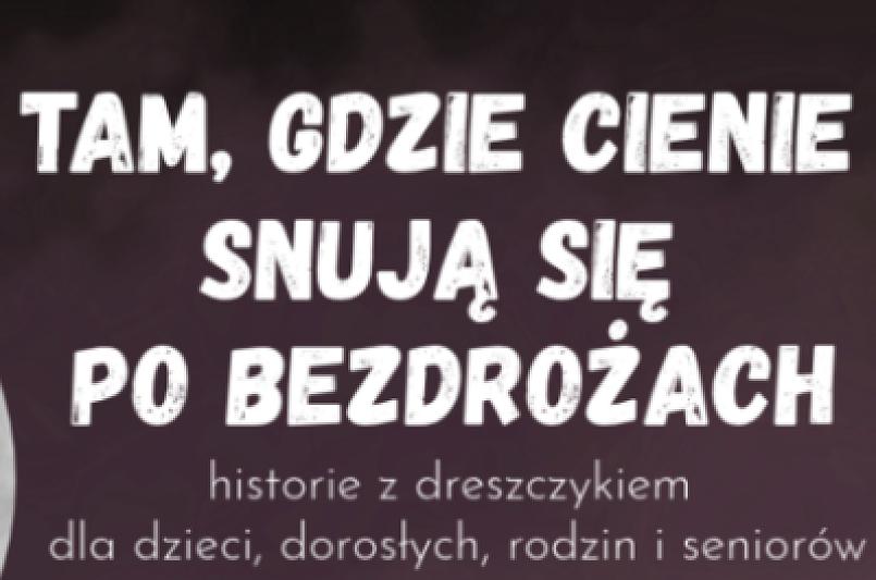 Tam, gdzie cienie snują się po bezdrożach. Międzypokoleniowe spotkanie z opowieściami.