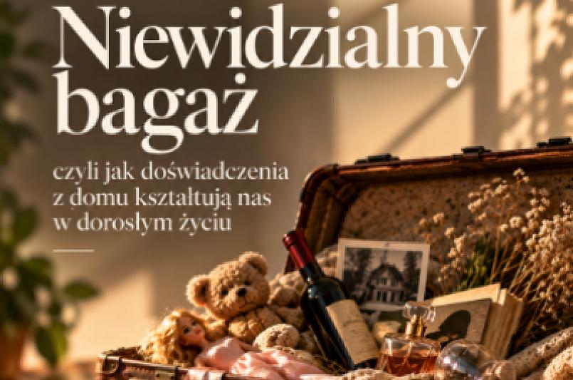 Niewidzialny bagaż. Jak doświadczenia z domu wpływają na dorosłe życie?